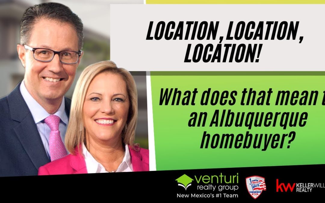 Location, location, location! What does that mean to an Albuquerque homebuyer?