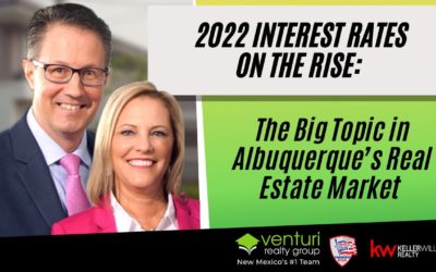 2022 Interest Rates on the Rise: The Big Topic in Albuquerque’s Real Estate Market
