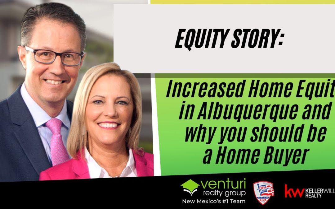 Equity Story: Increased Home Equity in Albuquerque and why you should be a Home Buyer
