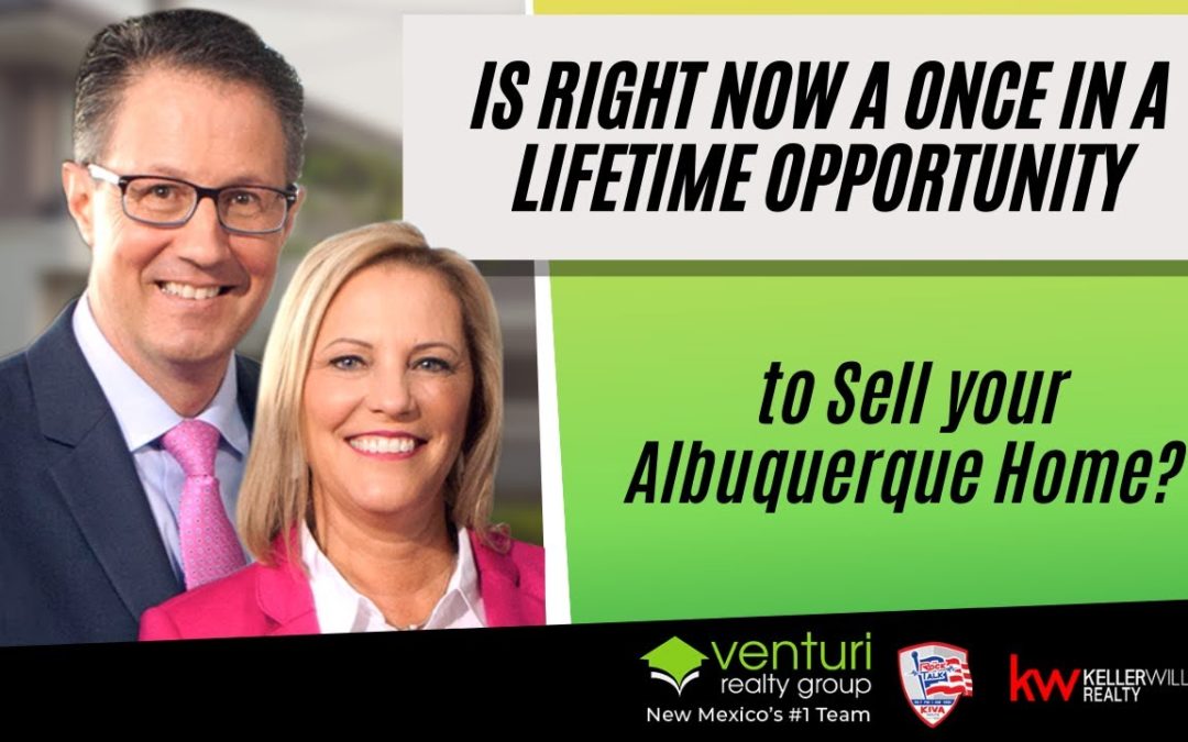 Is Right Now a Once in a Lifetime Opportunity to Sell your Albuquerque Home?