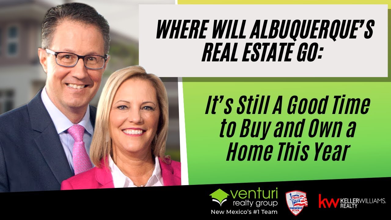 Where Will Albuquerque’s Real Estate Go: It’s Still A Good Time to Buy and Own a Home This Year